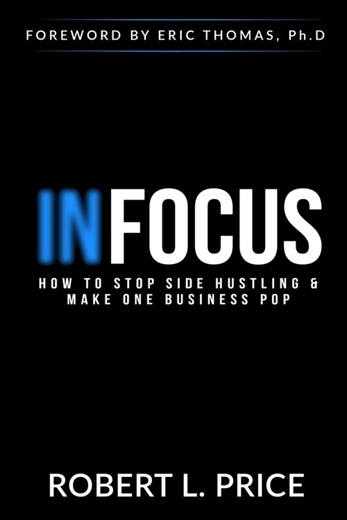Infocus: How to Stop Side Hustling & Make One Business Pop (Paperback)
