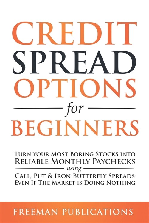 Credit Spread Options for Beginners: Turn Your Most Boring Stocks into Reliable Monthly Paychecks using Call, Put & Iron Butterfly Spreads - Even If T (Paperback)