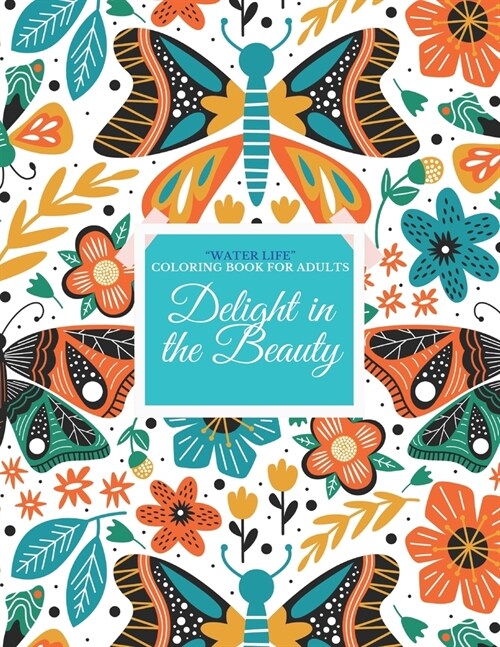 Delight in the Beauty: WATER LIFE Coloring Book for Adults, Letter Paper Size, Ability to Relax, Brain Experiences Relief, Lower Stress Lev (Paperback)