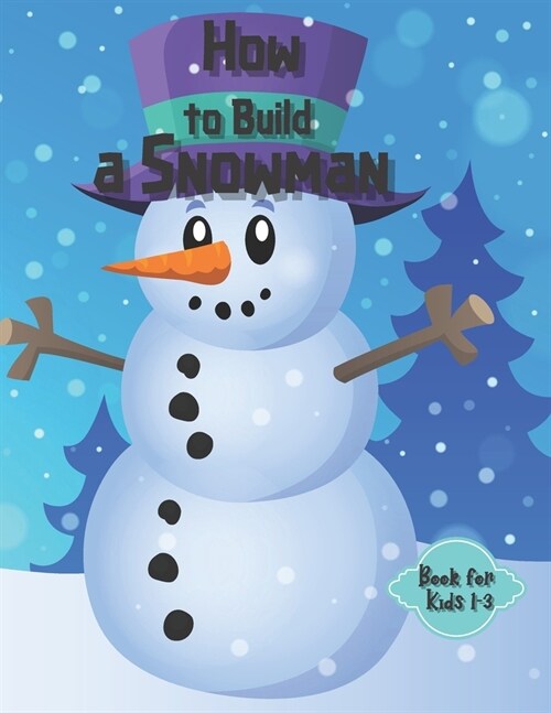 How to Build a Snowman - Book for Kids 1-3: Coloring guide, Activity Book for Toddlers, Learning New Words, Describing, Unique paper toys to create wi (Paperback)