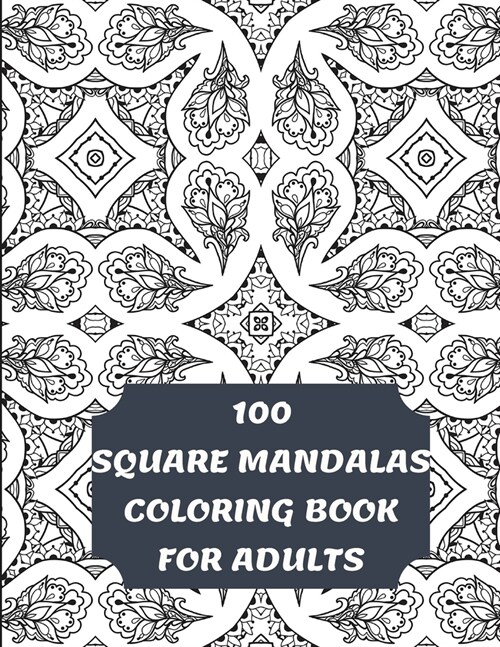 100 Square Mandalas Coloring Book For Adults: 100 Creative Square Mandalas Coloring Pages for Inspiration, Relaxing Patterns Coloring Book (Paperback)