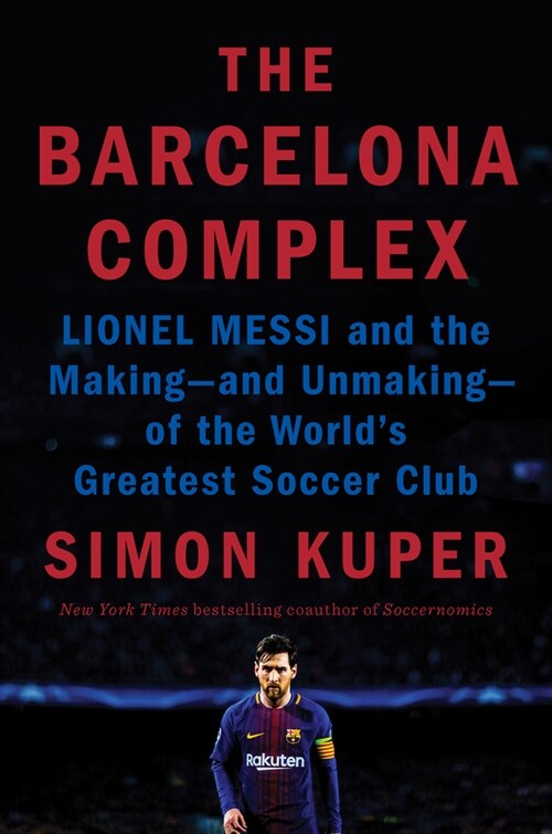 The Barcelona Complex: Lionel Messi and the Making--And Unmaking--Of the Worlds Greatest Soccer Club (Hardcover)