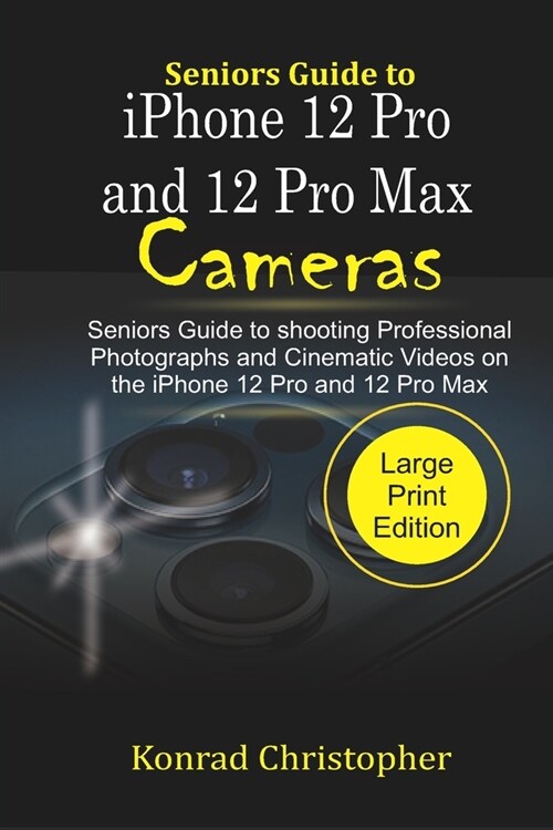 Seniors Guide to iPhone 12 Pro and 12 Pro Max Cameras: Seniors Guide to Shooting Professional photographs and Cinematic Videos on the iPhone 12 Pro an (Paperback)
