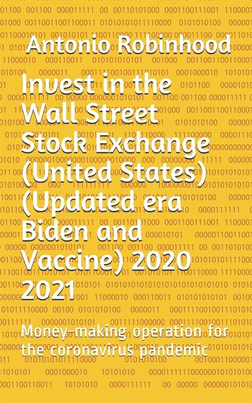 Invest in the Wall Street Stock Exchange (United States) (Updated era Biden and Vaccine) 2020 2021: Money-making operation for the coronavirus pandemi (Paperback)