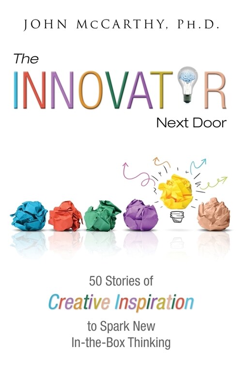 The Innovator Next Door: 50 Stories of Creative Inspiration to Spark New In-the-Box Thinking (Paperback)