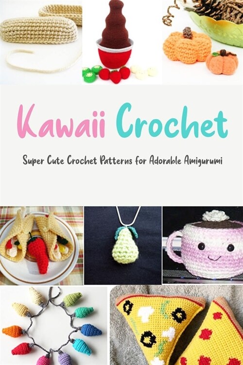 Kawaii Crochet: Super Cute Crochet Patterns for Adorable Amigurumi: Gift Ideas for Holiday (Paperback)