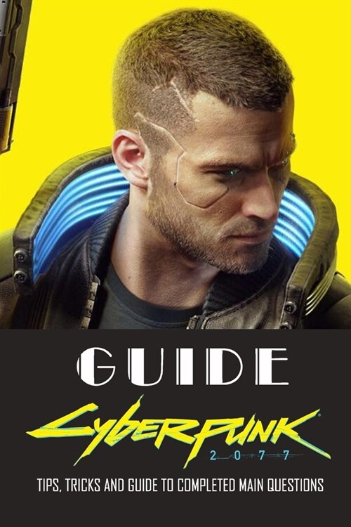 Cyberpunk 2077 Guide: Tips, Tricks and Guide to Completed Main Questions: Cyberpunk 2077 Guide Book (Paperback)