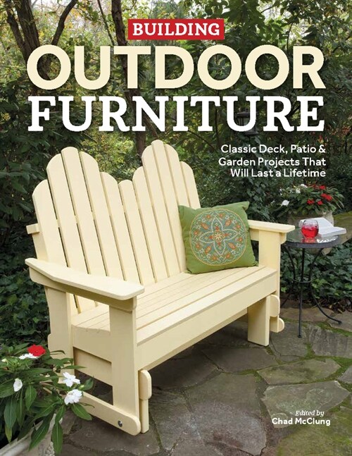 Building Outdoor Furniture : Classic Deck, Patio & Garden Projects That Will Last a Lifetime (Paperback)
