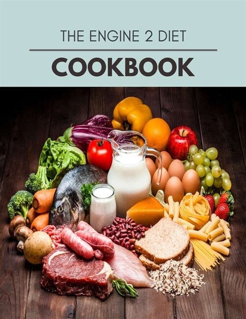 The Engine 2 Diet Cookbook: Easy and Delicious for Weight Loss Fast, Healthy Living, Reset your Metabolism - Eat Clean, Stay Lean with Real Foods (Paperback)