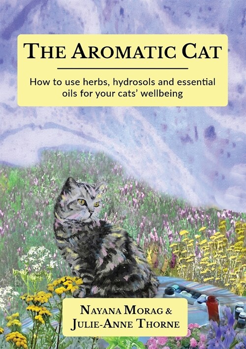 The Aromatic Cat: How to use herbs, hydrosols and essential oils for your cats wellbeing (Paperback)