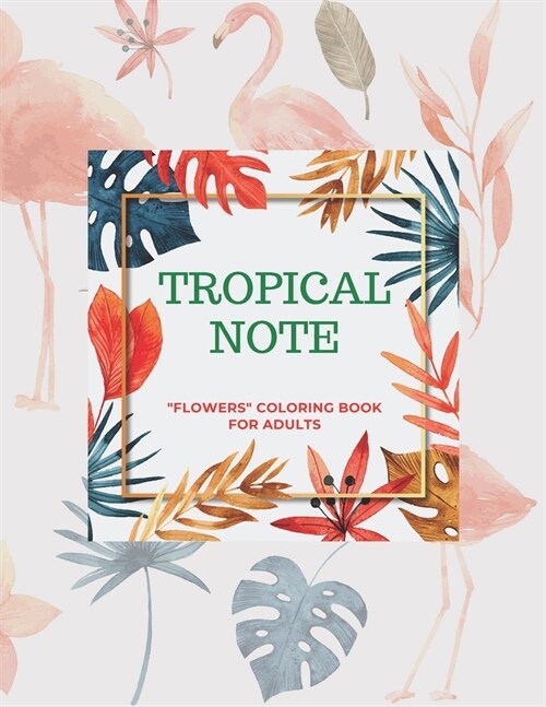 Tropical Note: FLOWERS Coloring Book for Adults, Large Print, Ability to Relax, Brain Experiences Relief, Lower Stress Level, Negat (Paperback)