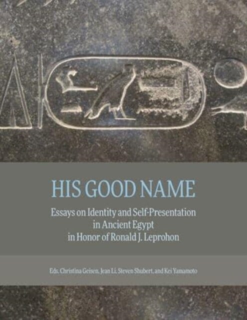 His Good Name: Essays on Identity and Self-Presentation in Ancient Egypt in Honor of Ronald J. Leprohon (Hardcover)