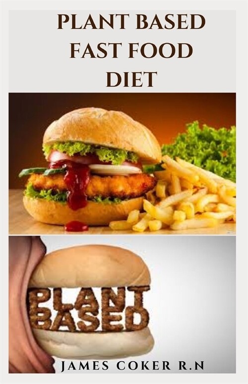 Plant Based Fast Food Diet: Delicious Plant Based Fast Food Recipes: Everything You Need To Know And Getting Started (Paperback)