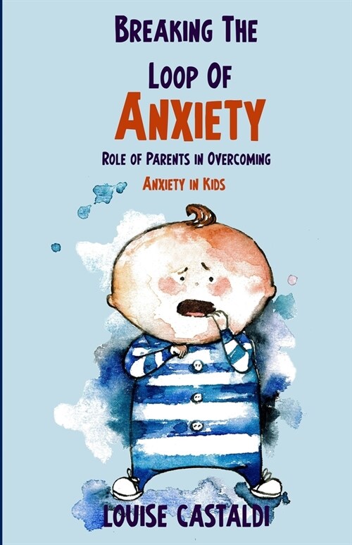 Breaking The Loop of Anxiety: Role of Parents in Overcoming Anxiety in Kids (Paperback)