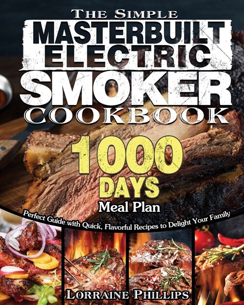 The Simple Masterbuilt Electric Smoker Cookbook: Perfect Guide with Quick, Flavorful Recipes to Delight Your Family with 1000-Day Meal Plan (Paperback)
