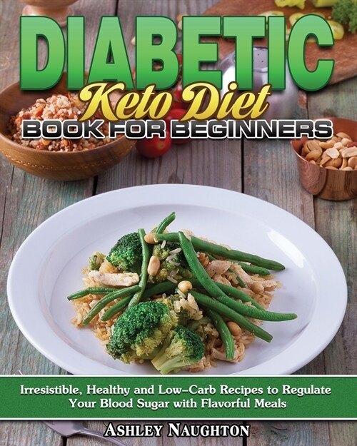 Diabetic Keto Diet Book for Beginners: Irresistible, Healthy and Low-Carb Recipes to Regulate Your Blood Sugar with Flavorful Meals (Paperback)