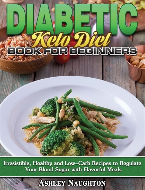 Diabetic Keto Diet Book for Beginners: Irresistible, Healthy and Low-Carb Recipes to Regulate Your Blood Sugar with Flavorful Meals (Hardcover)