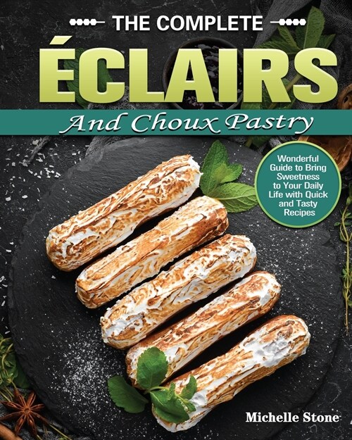 The Complete ?lairs and Choux Pastry: Wonderful Guide to Bring Sweetness to Your Daily Life with Quick and Tasty Recipes (Paperback)