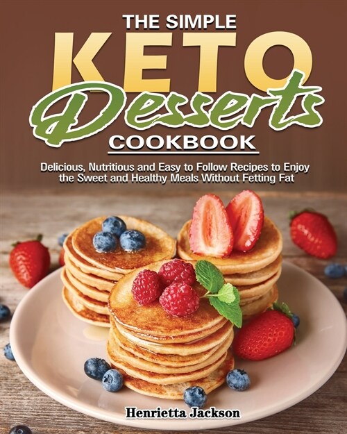 The Simple Keto Desserts Cookbook: Delicious, Nutritious and Easy to Follow Recipes to Enjoy the Sweet and Healthy Meals Without Fetting Fat (Paperback)