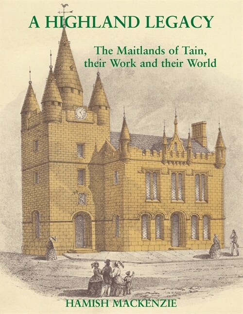 A Highland Legacy: The Maitlands of Tain; Their Work and Their World (Paperback)