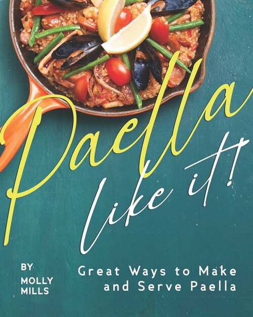 Paella-Like It!: Great Ways to Make and Serve Paella (Paperback)