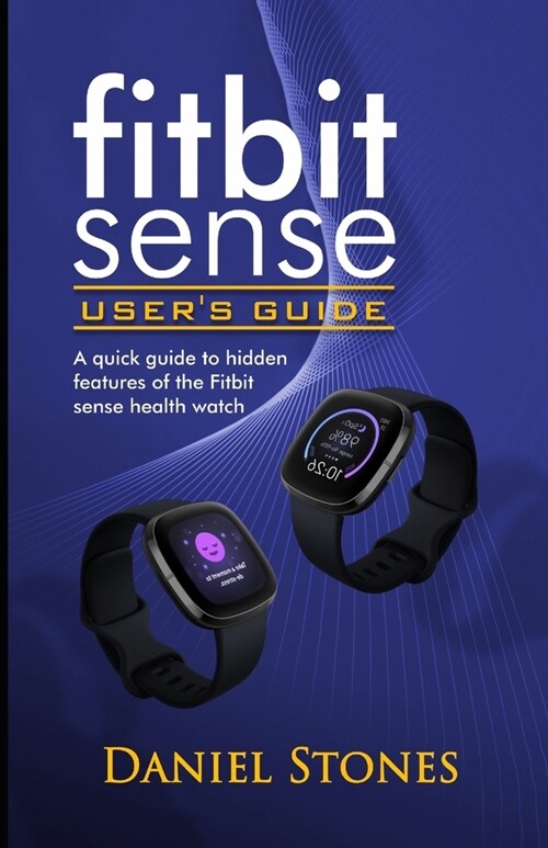 Fitbit Sense Users Guide: A Quick Guide to Hidden Features of the Fitbit Sense Health Watch (Paperback)