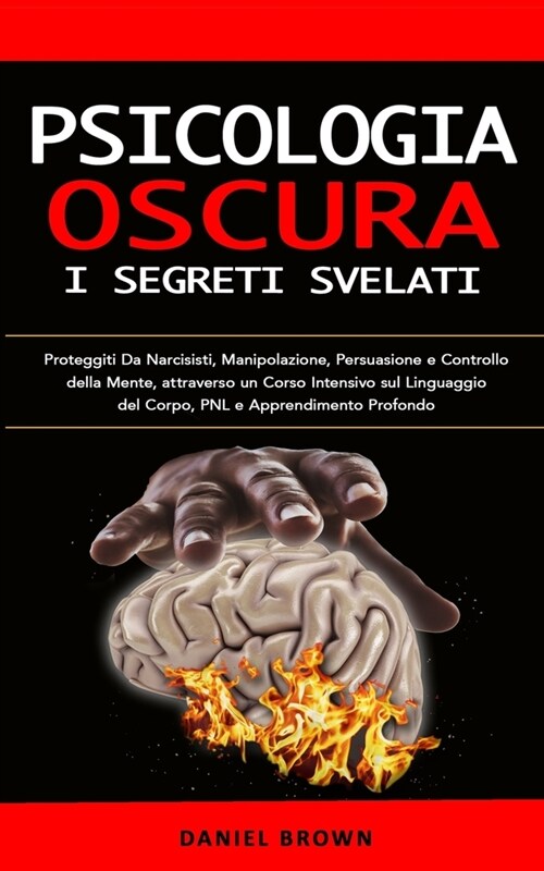 Psicologia Oscura: I SEGRETI Svelati. Proteggiti Da Narcisisti, Manipolazione, Persuasione e Controllo della Mente, attraverso un Corso I (Paperback)