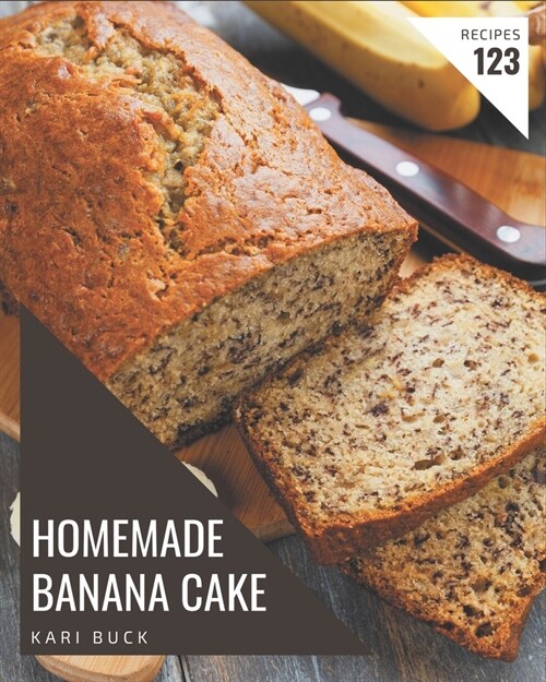 123 Homemade Banana Cake Recipes: From The Banana Cake Cookbook To The Table (Paperback)
