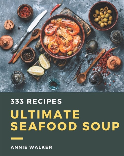 333 Ultimate Seafood Soup Recipes: Start a New Cooking Chapter with Seafood Soup Cookbook! (Paperback)