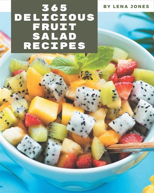 365 Delicious Fruit Salad Recipes: A Timeless Fruit Salad Cookbook (Paperback)