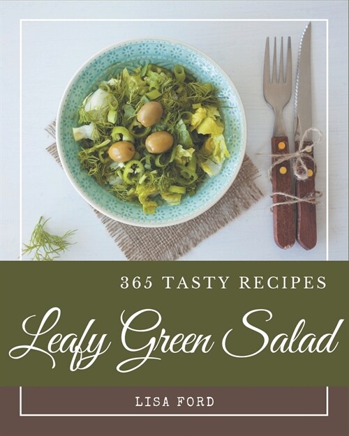 365 Tasty Leafy Green Salad Recipes: Discover Leafy Green Salad Cookbook NOW! (Paperback)