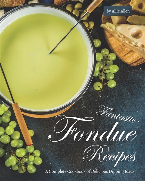 Fantastic Fondue Recipes: A Complete Cookbook of Delicious Dipping Ideas! (Paperback)