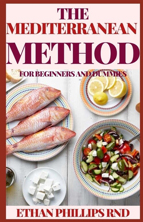The Mediterranean Method for Beginners and Dummies: Vibrant, Kitchen-Tested Recipes for Living and Eating Well Every Day (Paperback)
