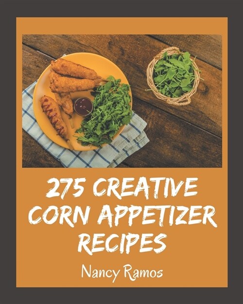 275 Creative Corn Appetizer Recipes: Corn Appetizer Cookbook - Your Best Friend Forever (Paperback)