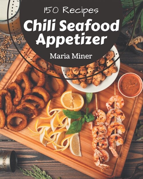 150 Chili Seafood Appetizer Recipes: The Best Chili Seafood Appetizer Cookbook that Delights Your Taste Buds (Paperback)