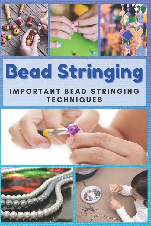 Bead Stringing: Important Bead Stringing Techniques (Paperback)