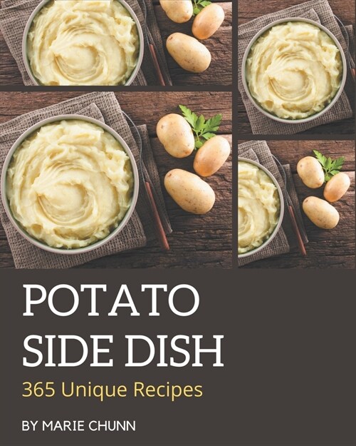 365 Unique Potato Side Dish Recipes: The Best Potato Side Dish Cookbook on Earth (Paperback)