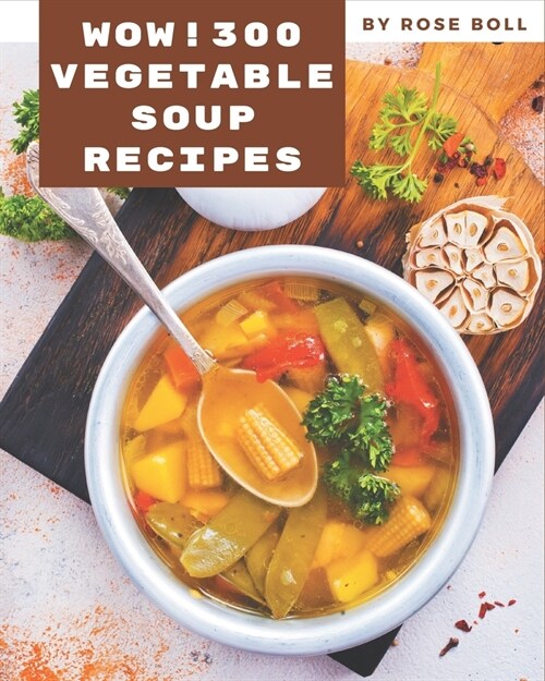 Wow! 300 Vegetable Soup Recipes: Everything You Need in One Vegetable Soup Cookbook! (Paperback)