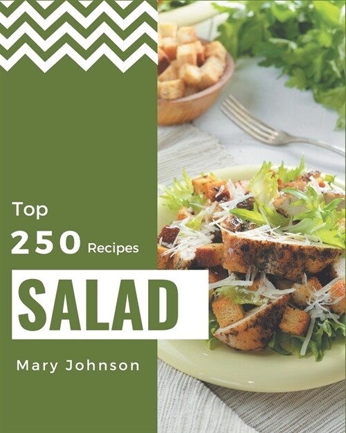 Top 250 Salad Recipes: A Salad Cookbook You Will Love (Paperback)