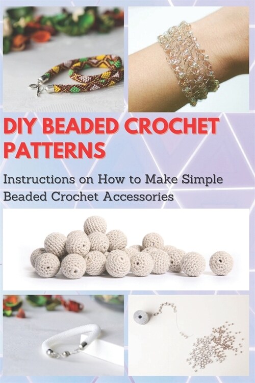 DIY Beaded Crochet Patterns: Instructions on How to Make Simple Beaded Crochet Accessories (Paperback)