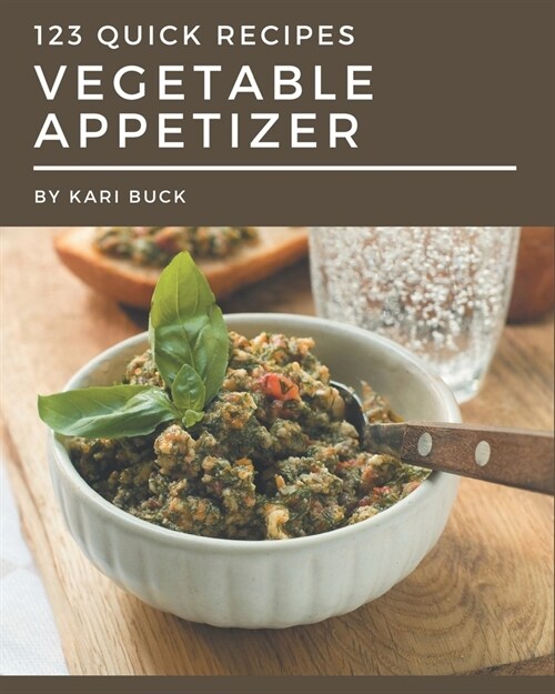 123 Quick Vegetable Appetizer Recipes: Welcome to Quick Vegetable Appetizer Cookbook (Paperback)
