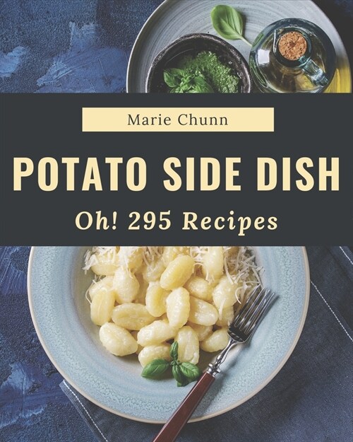 Oh! 295 Potato Side Dish Recipes: A Timeless Potato Side Dish Cookbook (Paperback)