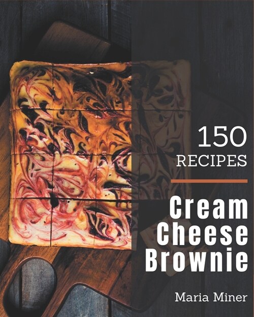 150 Cream Cheese Brownie Recipes: A Cream Cheese Brownie Cookbook for Effortless Meals (Paperback)