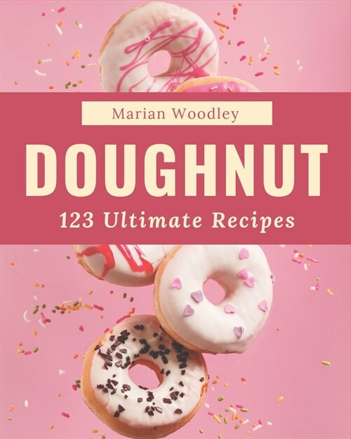 123 Ultimate Doughnut Recipes: Make Cooking at Home Easier with Doughnut Cookbook! (Paperback)