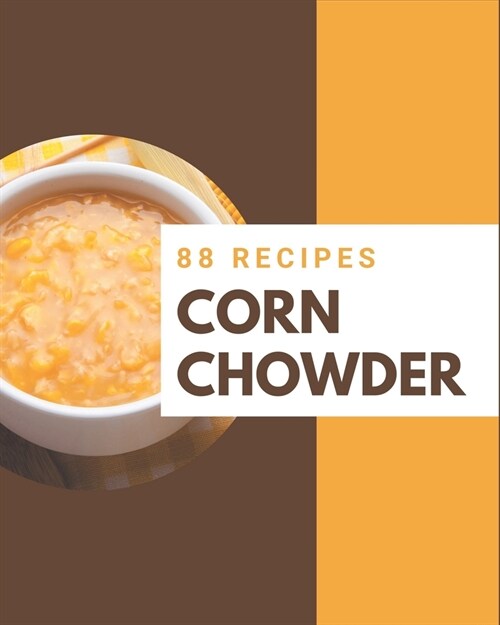 88 Corn Chowder Recipes: A Corn Chowder Cookbook Everyone Loves! (Paperback)