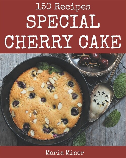 150 Special Cherry Cake Recipes: Welcome to Cherry Cake Cookbook (Paperback)