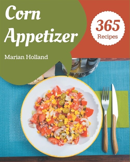 365 Corn Appetizer Recipes: Keep Calm and Try Corn Appetizer Cookbook (Paperback)