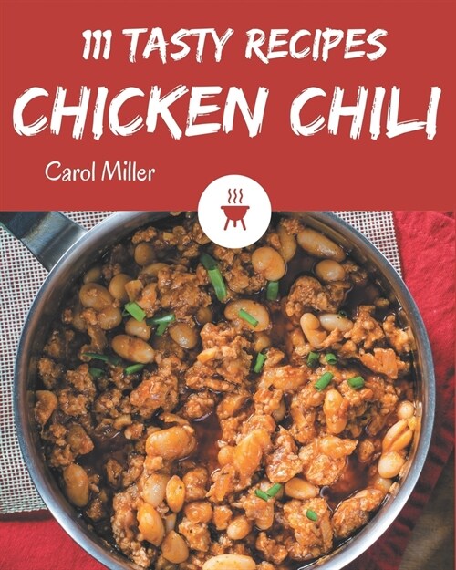 111 Tasty Chicken Chili Recipes: Welcome to Chicken Chili Cookbook (Paperback)