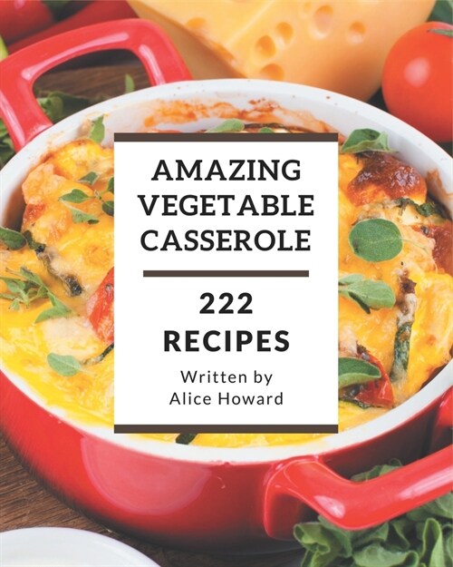 222 Amazing Vegetable Casserole Recipes: Best-ever Vegetable Casserole Cookbook for Beginners (Paperback)