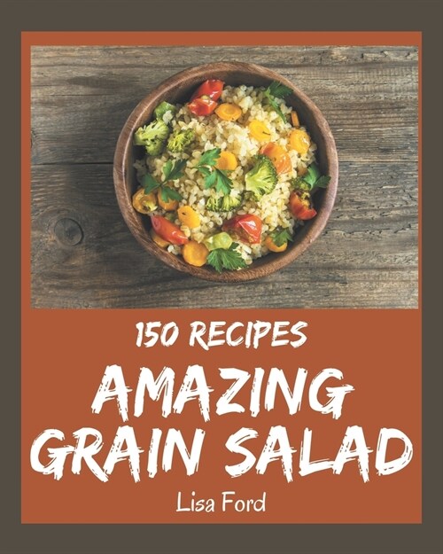 150 Amazing Grain Salad Recipes: Enjoy Everyday With Grain Salad Cookbook! (Paperback)